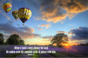 When a man's ways please the Lord, He makes even his enemies to be at peace with him.